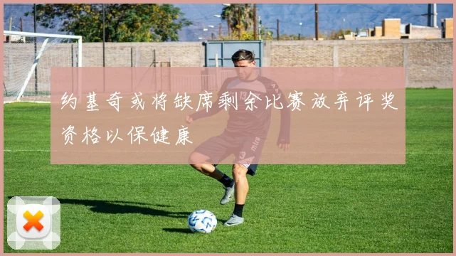 约基奇或将缺席剩余比赛放弃评奖资格以保健康