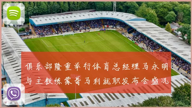 俱乐部隆重举行体育总经理马永明与主教练蒙哥马利就职发布会盛况回顾
